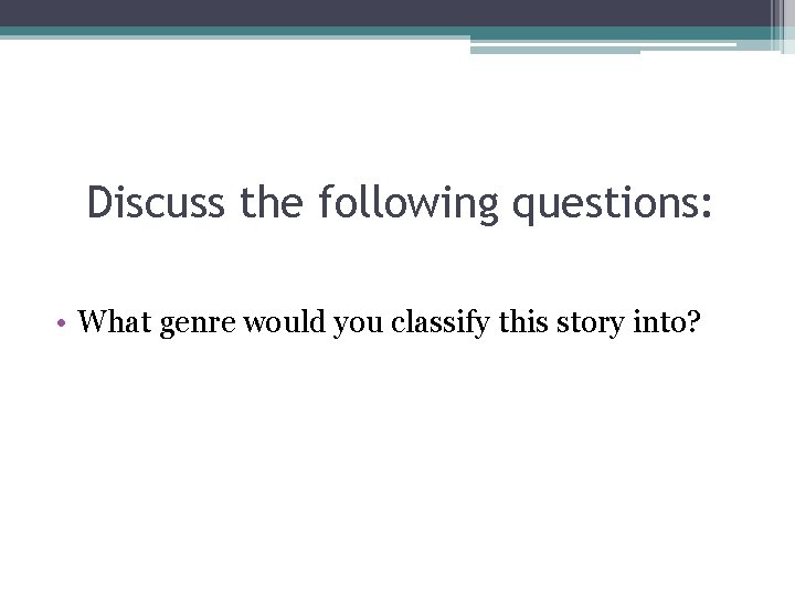 Discuss the following questions: • What genre would you classify this story into? 