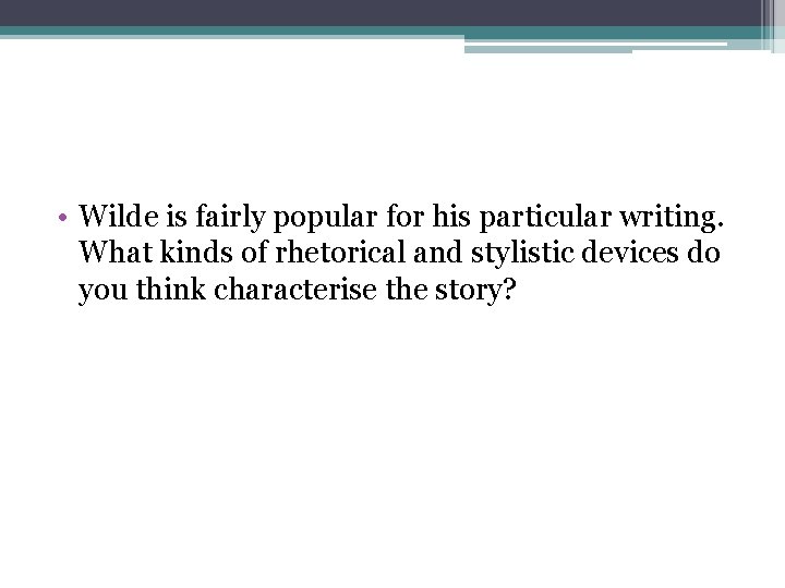  • Wilde is fairly popular for his particular writing. What kinds of rhetorical