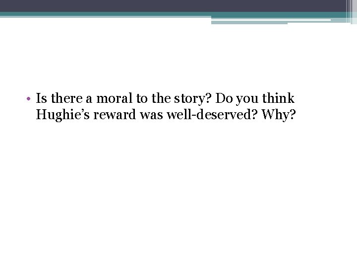  • Is there a moral to the story? Do you think Hughie’s reward