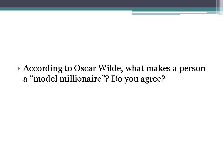  • According to Oscar Wilde, what makes a person a “model millionaire”? Do