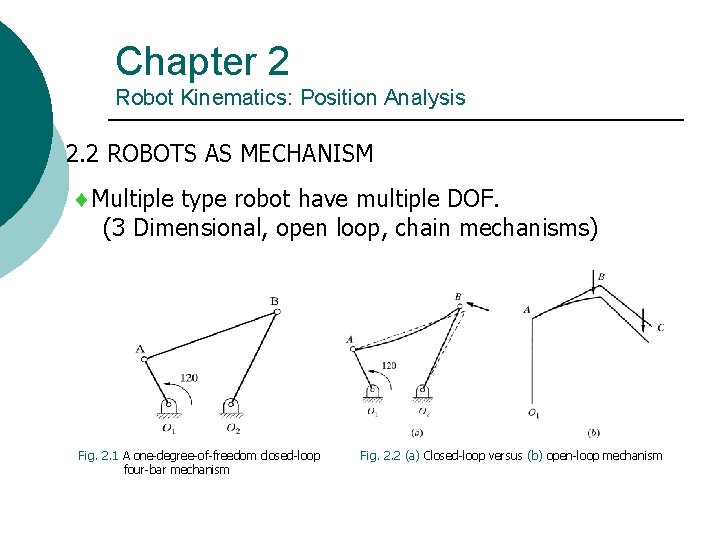 Chapter 2 Robot Kinematics: Position Analysis 2. 2 ROBOTS AS MECHANISM Multiple type robot Chapter 2 Robot Kinematics: Position Analysis 2. 2 ROBOTS AS MECHANISM Multiple type robot