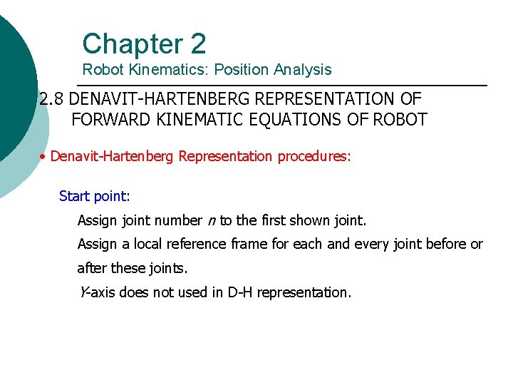 Chapter 2 Robot Kinematics: Position Analysis 2. 8 DENAVIT-HARTENBERG REPRESENTATION OF FORWARD KINEMATIC EQUATIONS Chapter 2 Robot Kinematics: Position Analysis 2. 8 DENAVIT-HARTENBERG REPRESENTATION OF FORWARD KINEMATIC EQUATIONS
