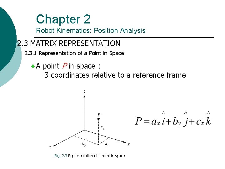 Chapter 2 Robot Kinematics: Position Analysis 2. 3 MATRIX REPRESENTATION 2. 3. 1 Representation Chapter 2 Robot Kinematics: Position Analysis 2. 3 MATRIX REPRESENTATION 2. 3. 1 Representation