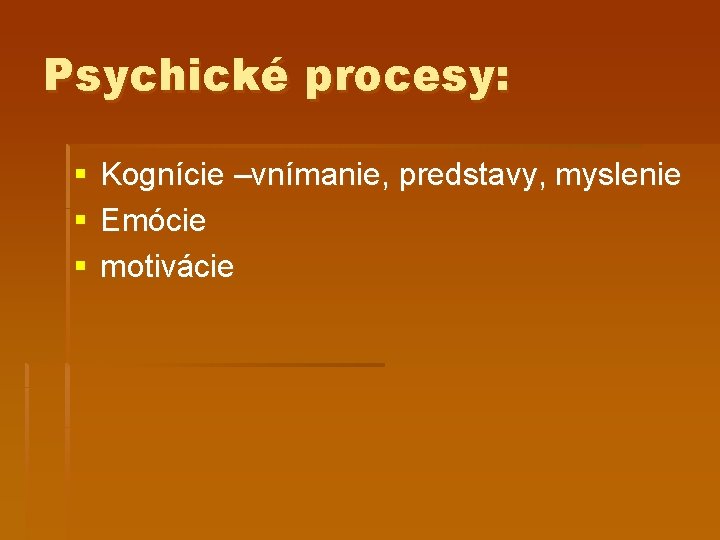 Psychické procesy: § § § Kognície –vnímanie, predstavy, myslenie Emócie motivácie 