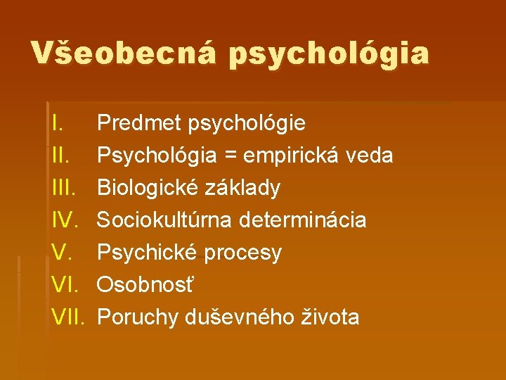 Všeobecná psychológia I. III. IV. V. VII. Predmet psychológie Psychológia = empirická veda Biologické