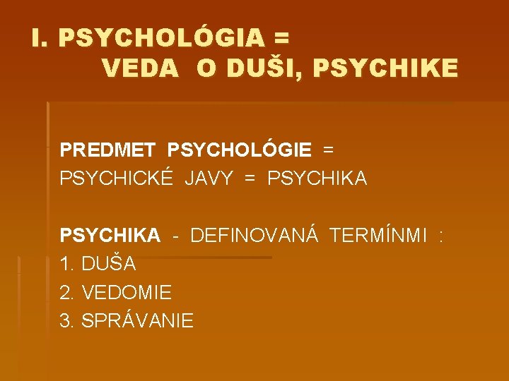 I. PSYCHOLÓGIA = VEDA O DUŠI, PSYCHIKE PREDMET PSYCHOLÓGIE = PSYCHICKÉ JAVY = PSYCHIKA