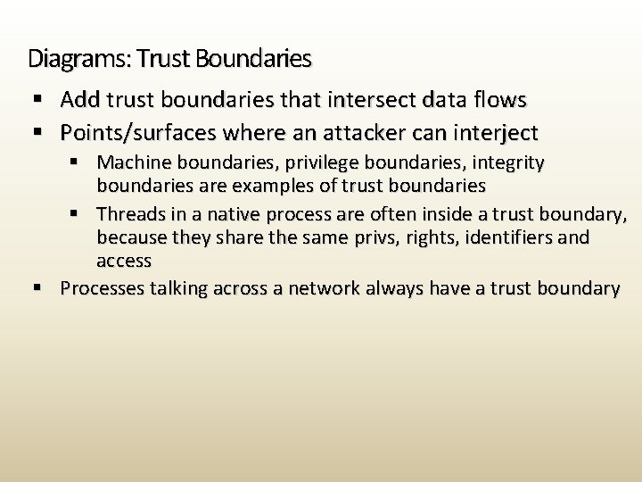 Diagrams: Trust Boundaries § Add trust boundaries that intersect data flows § Points/surfaces where