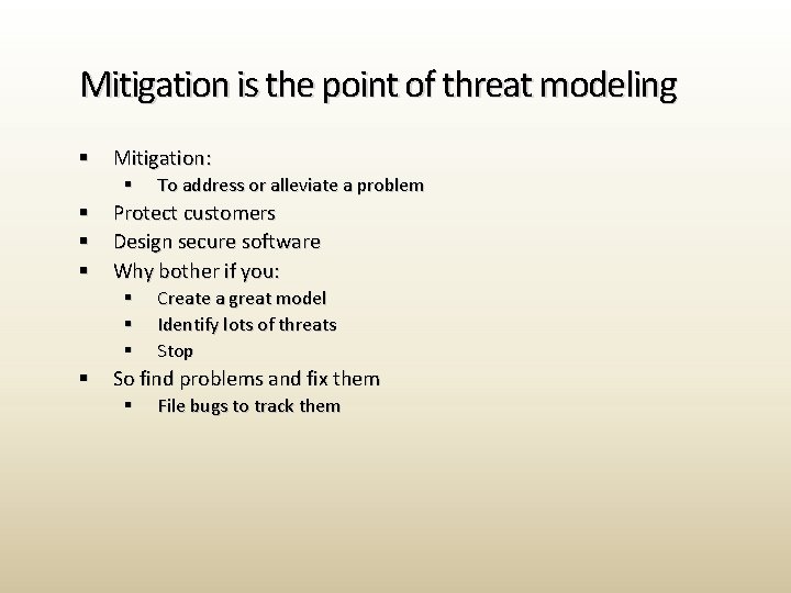 Mitigation is the point of threat modeling § Mitigation: § § Protect customers Design