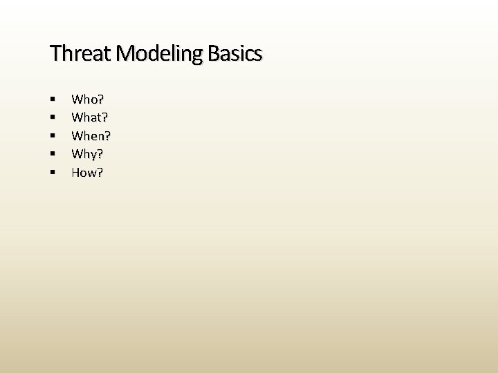Threat Modeling Basics § § § Who? What? When? Why? How? 