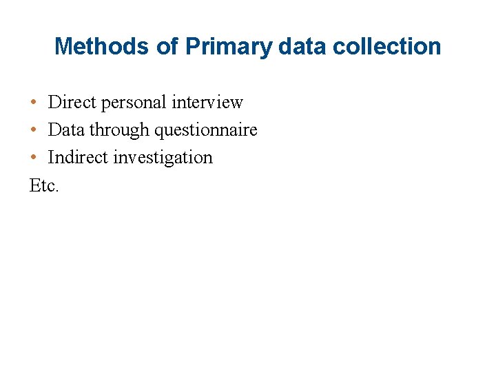 Methods of Primary data collection • Direct personal interview • Data through questionnaire •