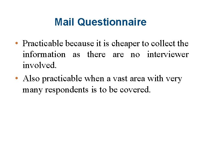 Mail Questionnaire • Practicable because it is cheaper to collect the information as there