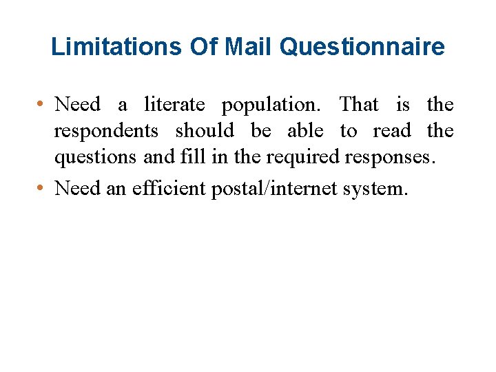 Limitations Of Mail Questionnaire • Need a literate population. That is the respondents should