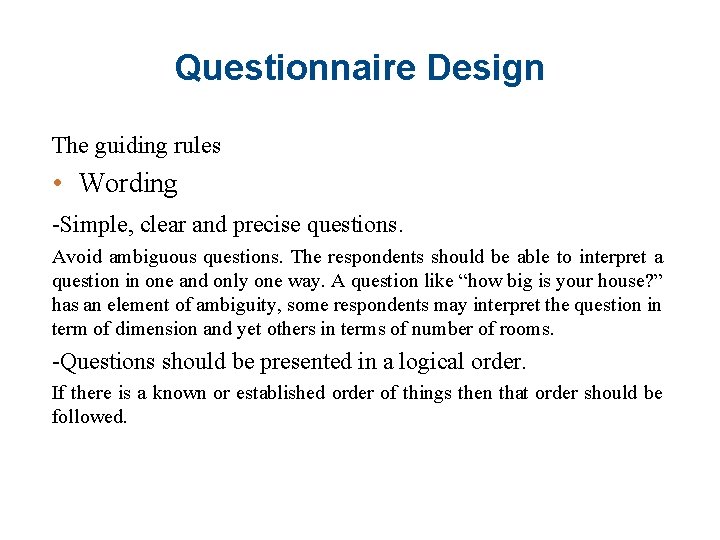 Questionnaire Design The guiding rules • Wording -Simple, clear and precise questions. Avoid ambiguous