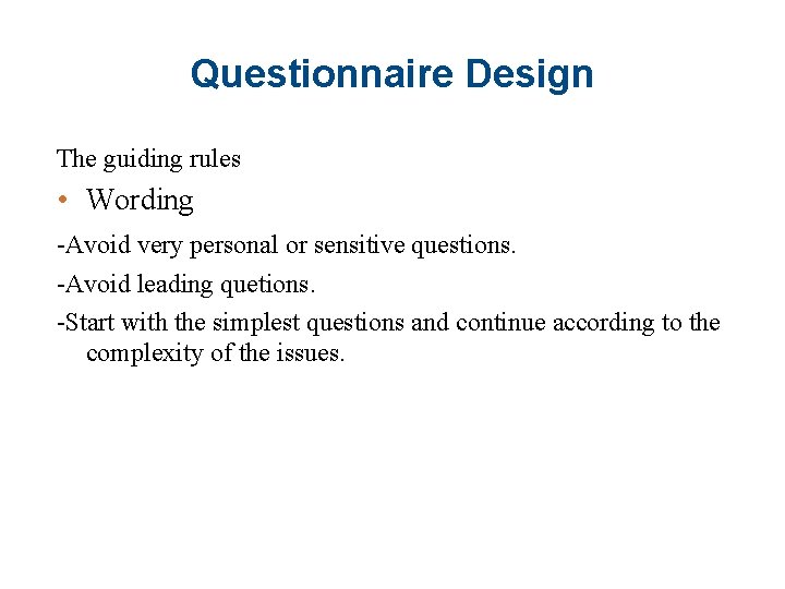 Questionnaire Design The guiding rules • Wording -Avoid very personal or sensitive questions. -Avoid