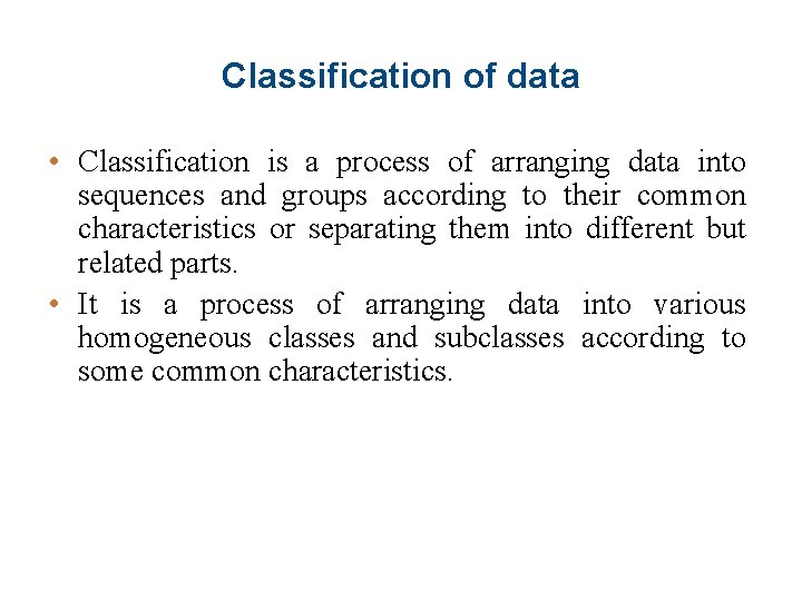 Classification of data • Classification is a process of arranging data into sequences and