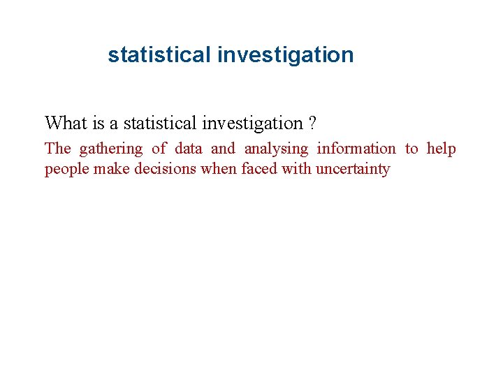 statistical investigation What is a statistical investigation ? The gathering of data and analysing