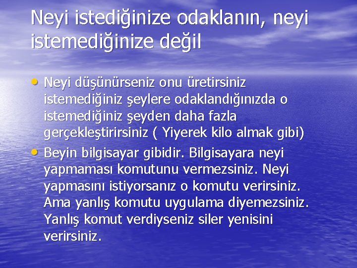 Neyi istediğinize odaklanın, neyi istemediğinize değil • Neyi düşünürseniz onu üretirsiniz • istemediğiniz şeylere