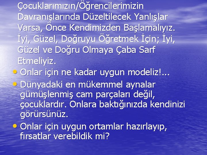 Çocuklarımızın/Öğrencilerimizin Davranışlarında Düzeltilecek Yanlışlar Varsa, Önce Kendimizden Başlamalıyız. İyi, Güzel, Doğruyu Öğretmek İçin; İyi,