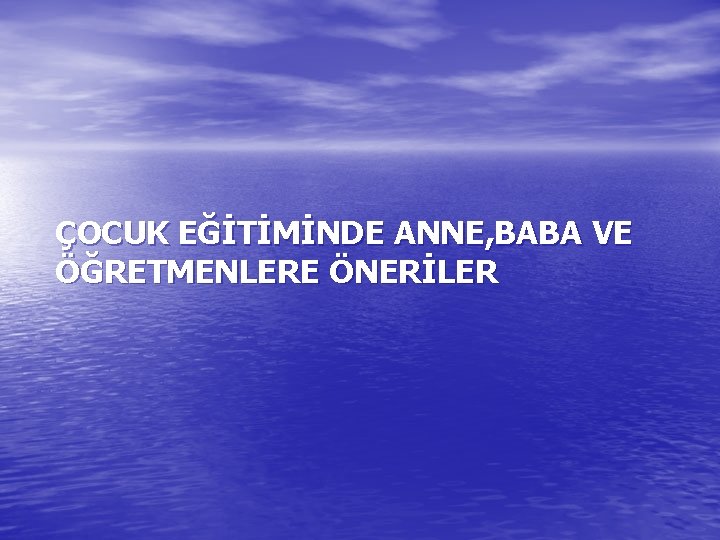 ÇOCUK EĞİTİMİNDE ANNE, BABA VE ÖĞRETMENLERE ÖNERİLER 