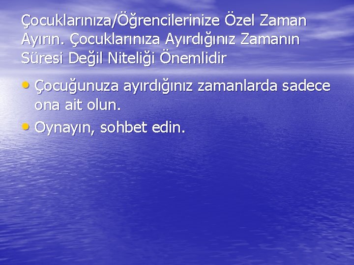 Çocuklarınıza/Öğrencilerinize Özel Zaman Ayırın. Çocuklarınıza Ayırdığınız Zamanın Süresi Değil Niteliği Önemlidir • Çocuğunuza ayırdığınız