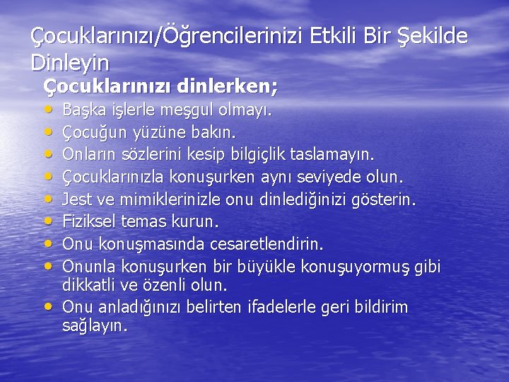 Çocuklarınızı/Öğrencilerinizi Etkili Bir Şekilde Dinleyin Çocuklarınızı dinlerken; • Başka işlerle meşgul olmayı. • Çocuğun