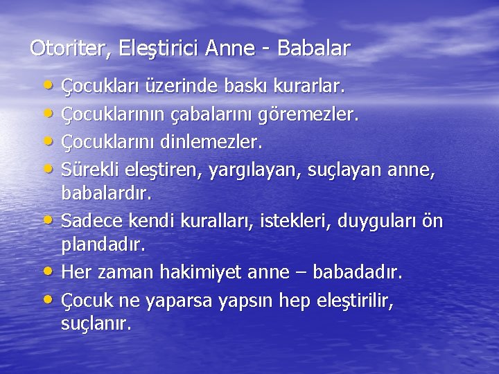 Otoriter, Eleştirici Anne - Babalar • Çocukları üzerinde baskı kurarlar. • Çocuklarının çabalarını göremezler.