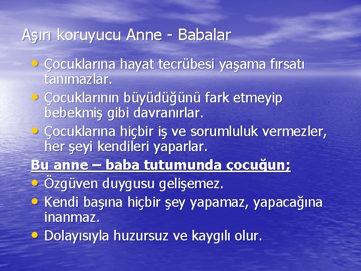 Aşırı koruyucu Anne - Babalar • Çocuklarına hayat tecrübesi yaşama fırsatı tanımazlar. • Çocuklarının