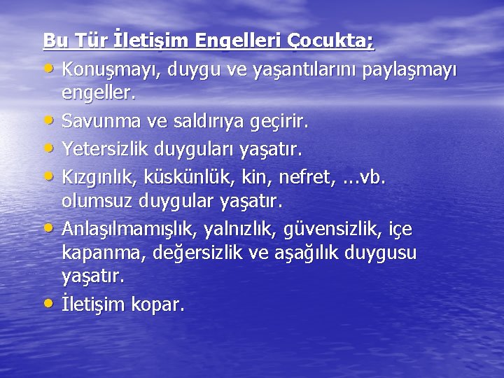 Bu Tür İletişim Engelleri Çocukta; • Konuşmayı, duygu ve yaşantılarını paylaşmayı engeller. • Savunma