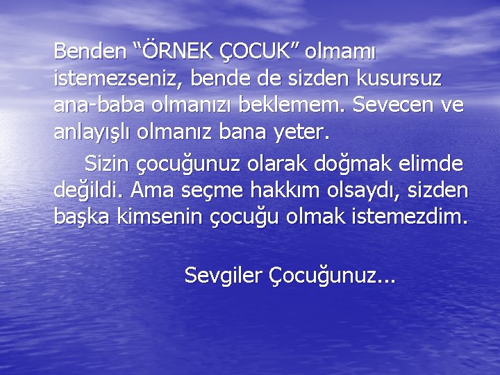 Benden “ÖRNEK ÇOCUK” olmamı istemezseniz, bende de sizden kusursuz ana-baba olmanızı beklemem. Sevecen ve