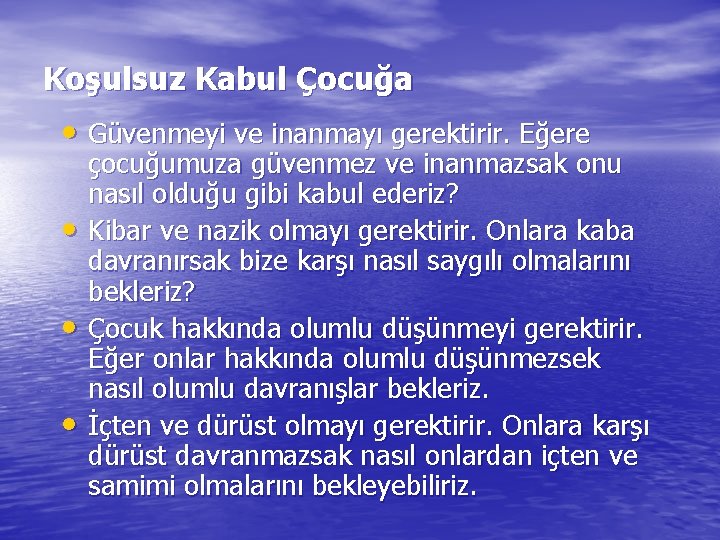 Koşulsuz Kabul Çocuğa • Güvenmeyi ve inanmayı gerektirir. Eğere • • • çocuğumuza güvenmez