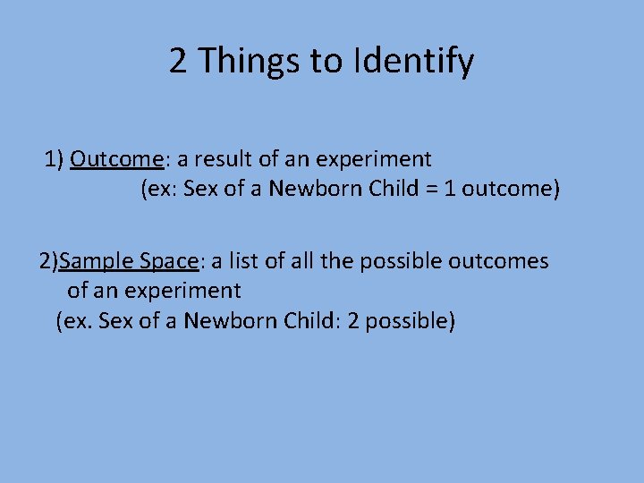 2 Things to Identify 1) Outcome: a result of an experiment (ex: Sex of