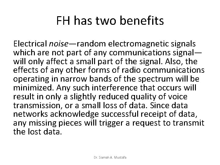 FH has two benefits Electrical noise—random electromagnetic signals which are not part of any