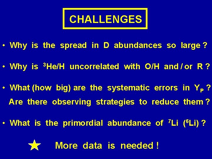 CHALLENGES • Why is the spread in D abundances so large ? • Why