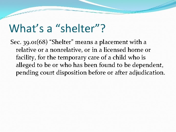 What’s a “shelter”? Sec. 39. 01(68) “Shelter” means a placement with a relative or