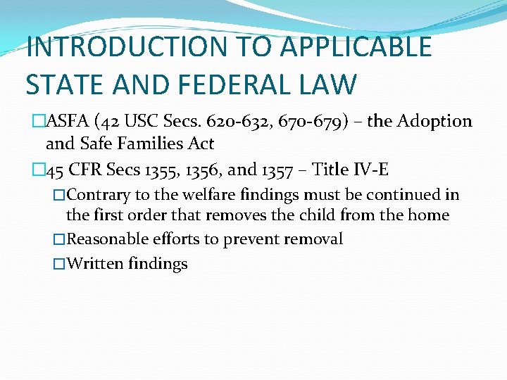 INTRODUCTION TO APPLICABLE STATE AND FEDERAL LAW �ASFA (42 USC Secs. 620 -632, 670