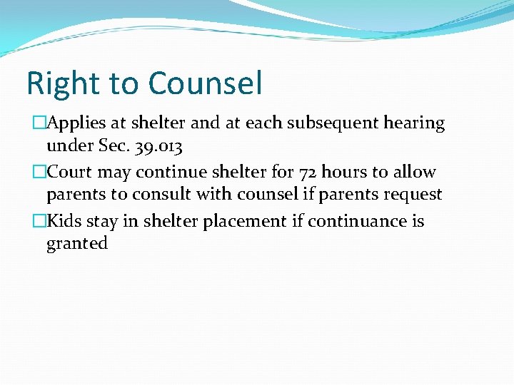 Right to Counsel �Applies at shelter and at each subsequent hearing under Sec. 39.