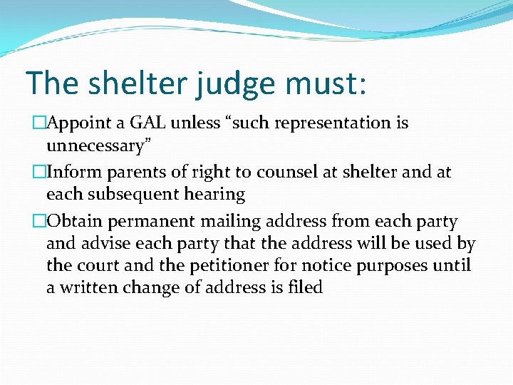 The shelter judge must: �Appoint a GAL unless “such representation is unnecessary” �Inform parents