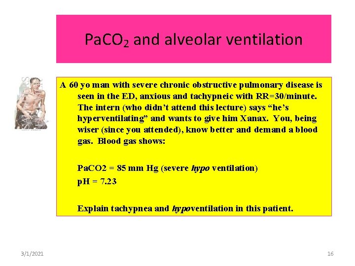 Pa. CO 2 and alveolar ventilation A 60 yo man with severe chronic obstructive