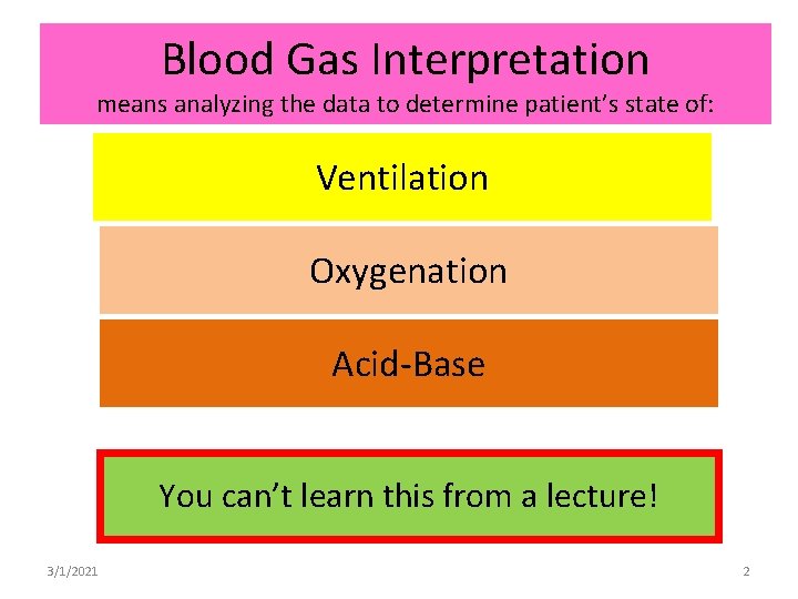 Blood Gas Interpretation means analyzing the data to determine patient’s state of: Ventilation Oxygenation