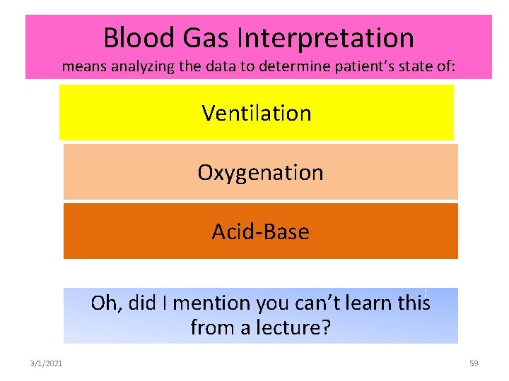 Blood Gas Interpretation means analyzing the data to determine patient’s state of: Ventilation Oxygenation