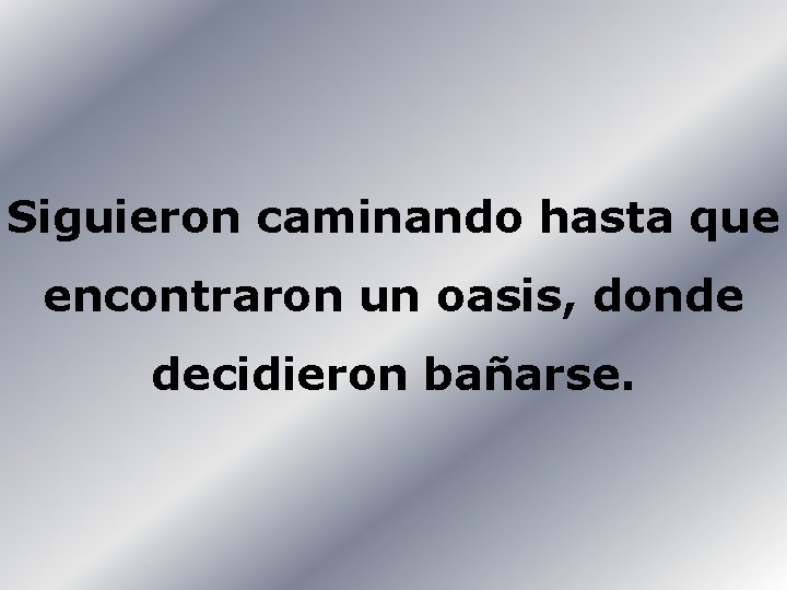 Siguieron caminando hasta que encontraron un oasis, donde decidieron bañarse. 