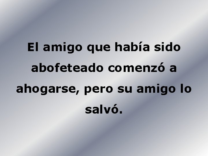 El amigo que había sido abofeteado comenzó a ahogarse, pero su amigo lo salvó.