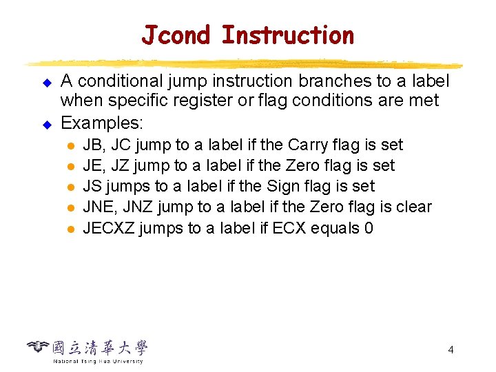 Jcond Instruction u u A conditional jump instruction branches to a label when specific