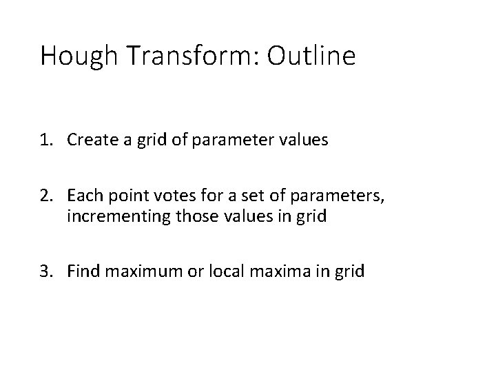 Hough Transform: Outline 1. Create a grid of parameter values 2. Each point votes