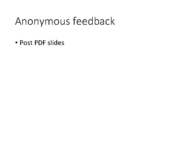 Anonymous feedback • Post PDF slides 