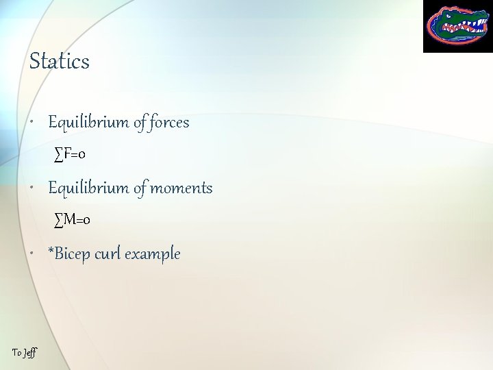 Statics • Equilibrium of forces ∑F=0 • Equilibrium of moments ∑M=0 • *Bicep curl