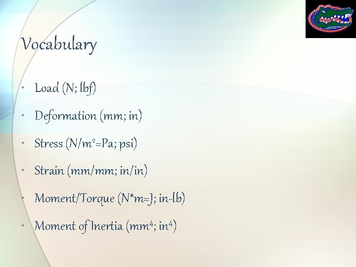 Vocabulary • Load (N; lbf) • Deformation (mm; in) • Stress (N/m 2=Pa; psi)