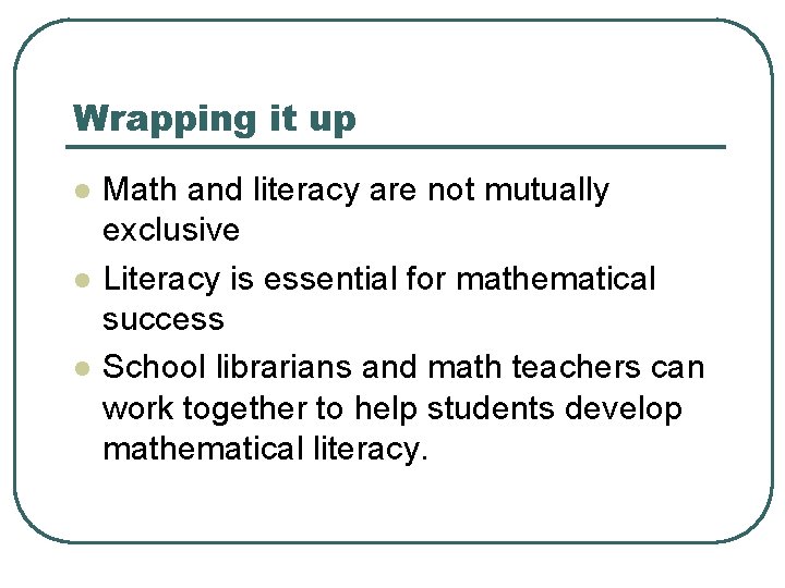 Wrapping it up l l l Math and literacy are not mutually exclusive Literacy
