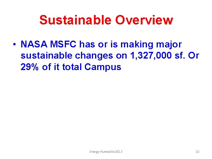 Sustainable Overview • NASA MSFC has or is making major sustainable changes on 1,