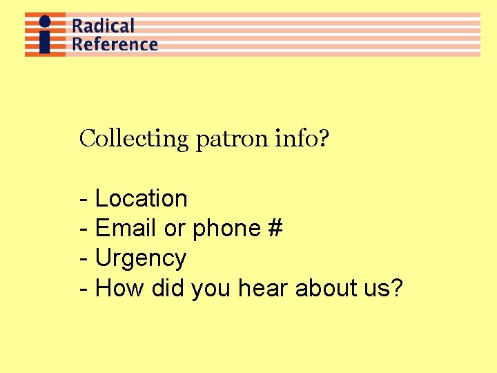 Collecting patron info? - Location - Email or phone # - Urgency - How